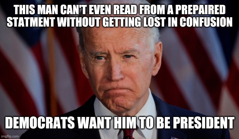 Biden | THIS MAN CAN'T EVEN READ FROM A PREPAIRED STATMENT WITHOUT GETTING LOST IN CONFUSION; DEMOCRATS WANT HIM TO BE PRESIDENT | image tagged in brain fart,lost joe,biden,dementia | made w/ Imgflip meme maker