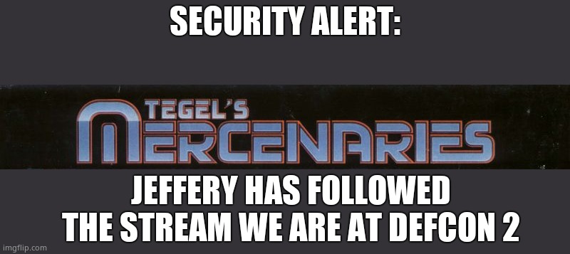 Warning | SECURITY ALERT:; JEFFERY HAS FOLLOWED THE STREAM WE ARE AT DEFCON 2 | image tagged in mercenary candle | made w/ Imgflip meme maker
