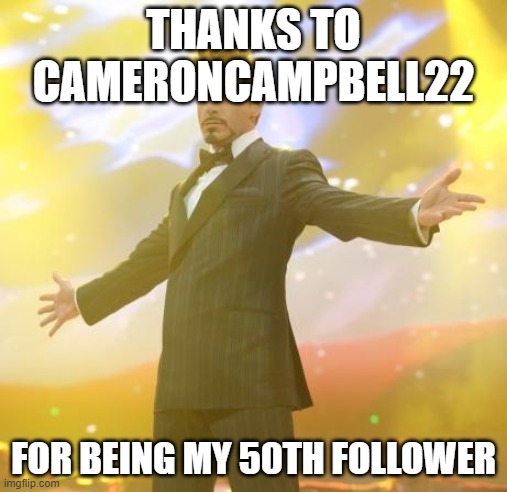 thanks | THANKS TO CAMERONCAMPBELL22; FOR BEING MY 50TH FOLLOWER | image tagged in robert downey jr iron man | made w/ Imgflip meme maker