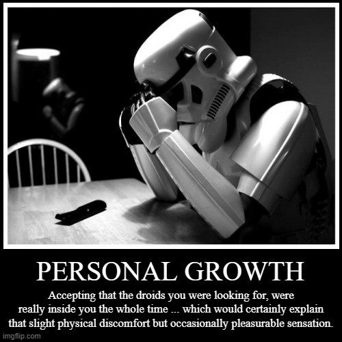 personal growth | image tagged in funny,demotivationals,stormtrooper introspection,personal growth | made w/ Imgflip demotivational maker