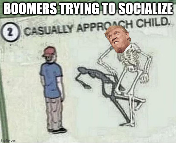 BOOMERS TRYING TO SOCIALIZE | image tagged in ok boomer | made w/ Imgflip meme maker