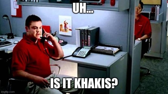Jake...From State Farm | UH... IS IT KHAKIS? | image tagged in jakefrom state farm | made w/ Imgflip meme maker