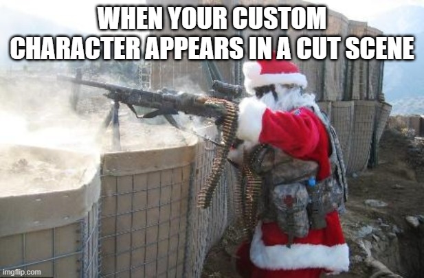 Hohoho | WHEN YOUR CUSTOM CHARACTER APPEARS IN A CUT SCENE | image tagged in memes,hohoho | made w/ Imgflip meme maker