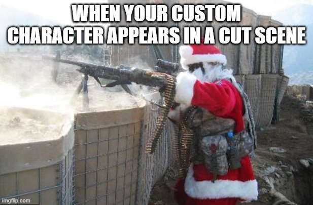 Hohoho Meme | WHEN YOUR CUSTOM CHARACTER APPEARS IN A CUT SCENE | image tagged in memes,hohoho | made w/ Imgflip meme maker