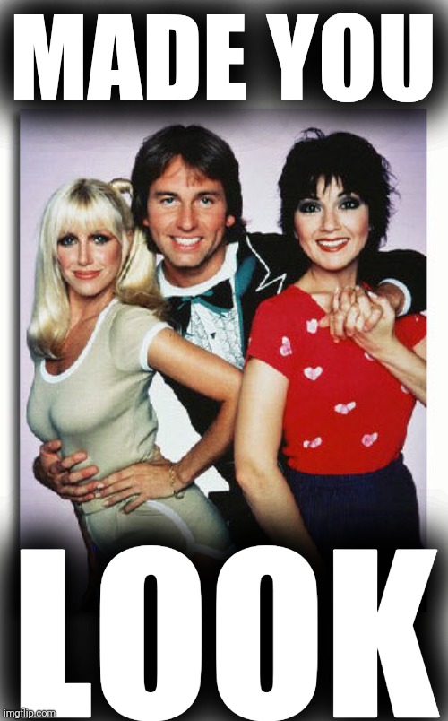 Three's Company | MADE YOU LOOK | image tagged in three's company | made w/ Imgflip meme maker