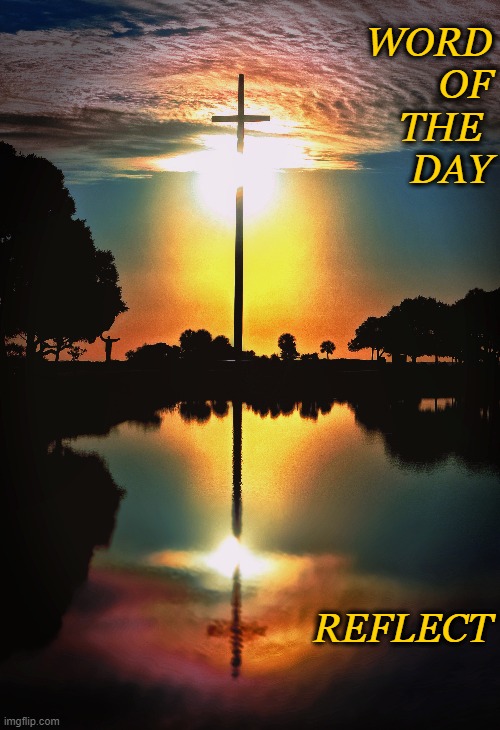 reflect 001 | WORD
OF
THE 
DAY; REFLECT | image tagged in inspiration,cross,sunrise | made w/ Imgflip meme maker