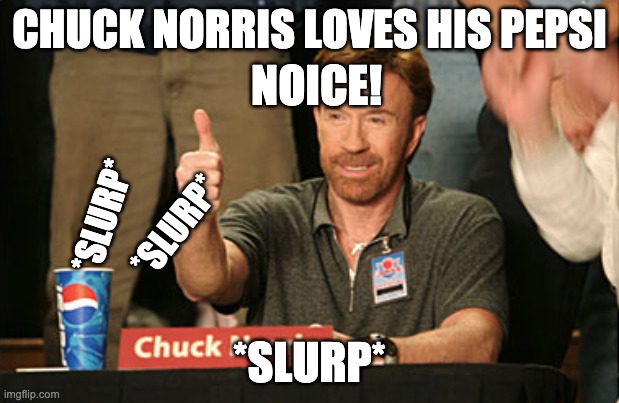 Chuck Norris Approves Meme | CHUCK NORRIS LOVES HIS PEPSI; NOICE! *SLURP*; *SLURP*; *SLURP* | image tagged in memes,chuck norris approves,chuck norris | made w/ Imgflip meme maker
