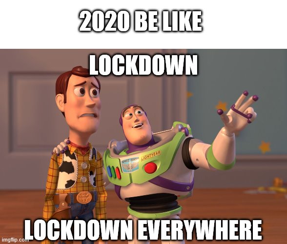 We all know this is real. | 2020 BE LIKE; LOCKDOWN; LOCKDOWN EVERYWHERE | image tagged in memes,x x everywhere | made w/ Imgflip meme maker