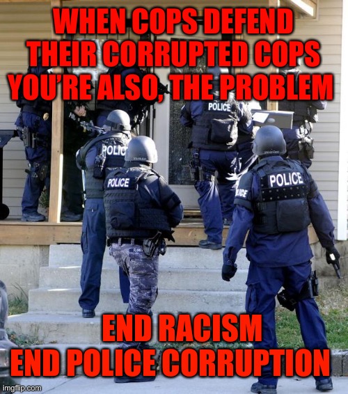 Police Savior | WHEN COPS DEFEND THEIR CORRUPTED COPS YOU’RE ALSO, THE PROBLEM; END RACISM END POLICE CORRUPTION | image tagged in police savior | made w/ Imgflip meme maker