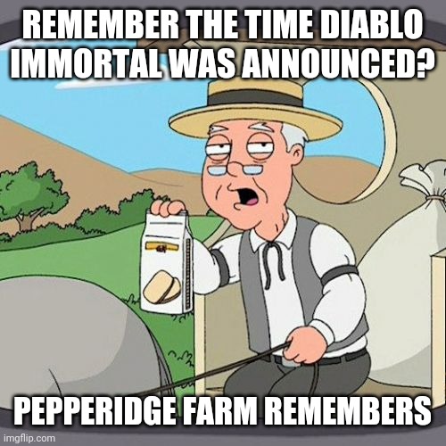 Pepperidge Farm Remembers | REMEMBER THE TIME DIABLO IMMORTAL WAS ANNOUNCED? PEPPERIDGE FARM REMEMBERS | image tagged in memes,pepperidge farm remembers | made w/ Imgflip meme maker