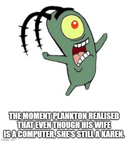THE MOMENT PLANKTON REALISED THAT EVEN THOUGH HIS WIFE IS A COMPUTER, SHE&a...