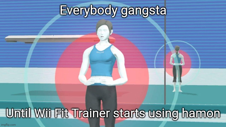 Your next line is "Is this a JoJo reference?" | Everybody gangsta; Until Wii Fit Trainer starts using hamon | image tagged in jojo,jojo reference,yes this is a jojo reference,jojo's bizarre adventure,wii fit trainer,smash bros | made w/ Imgflip meme maker