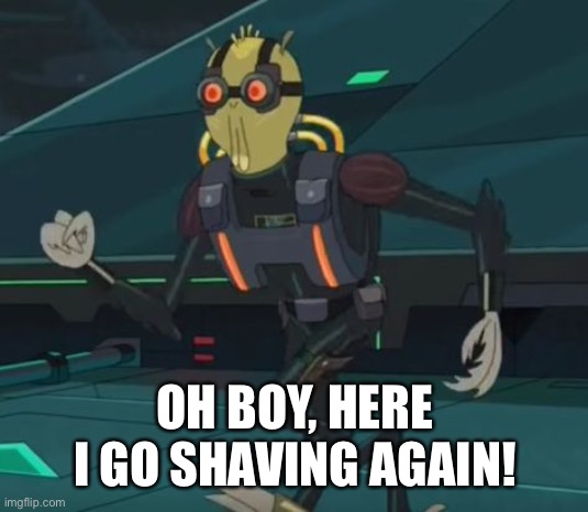 oh boy here i go killing again | OH BOY, HERE I GO SHAVING AGAIN! | image tagged in oh boy here i go killing again | made w/ Imgflip meme maker