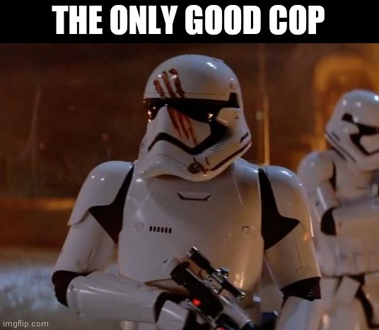 be like fn 2187 | THE ONLY GOOD COP | image tagged in cop,dirty cops,stormtrooper,finn,star wars,star wars meme | made w/ Imgflip meme maker