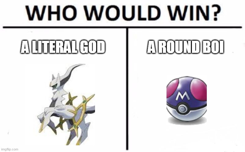 Who Would Win? | A LITERAL GOD; A ROUND BOI | image tagged in memes,who would win | made w/ Imgflip meme maker