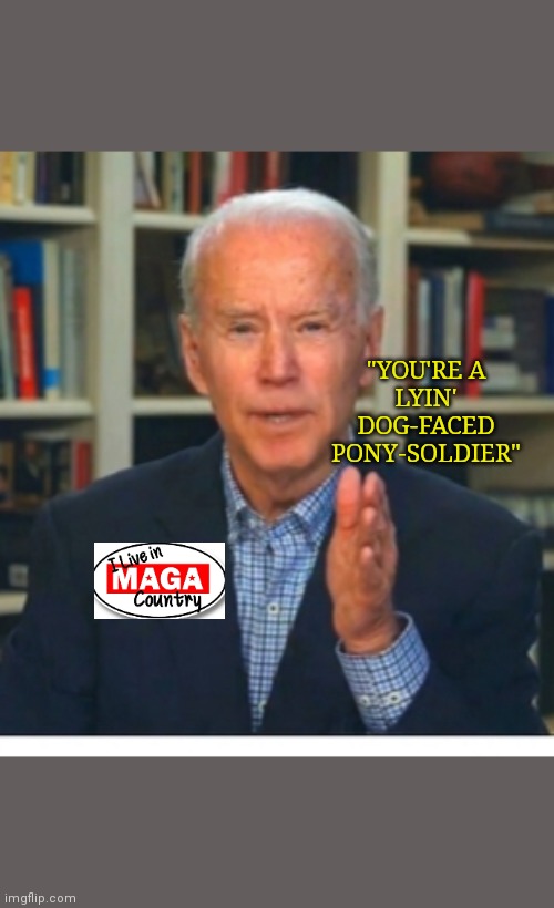 "YOU'RE A LYIN' DOG-FACED PONY-SOLDIER" | made w/ Imgflip meme maker