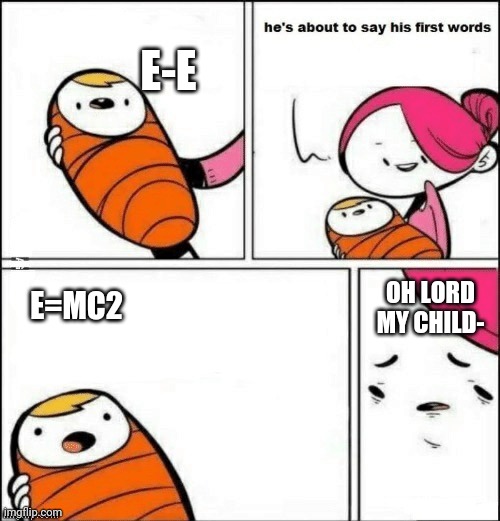 Smart baby | E-E; OH LORD MY CHILD-; E=MC2 | image tagged in baby first words | made w/ Imgflip meme maker