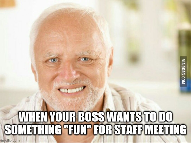 Fake smile | WHEN YOUR BOSS WANTS TO DO SOMETHING "FUN" FOR STAFF MEETING | image tagged in fake smile | made w/ Imgflip meme maker