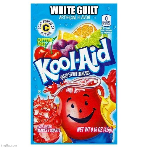 White Guilt Kool-Aid | WHITE GUILT | image tagged in kool aid | made w/ Imgflip meme maker