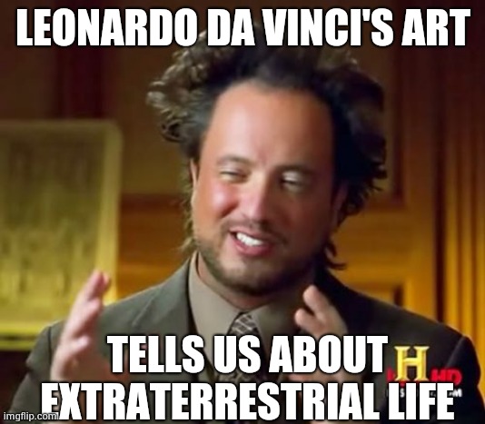 That one episode of Ancient Aliens that made no total sense | LEONARDO DA VINCI'S ART; TELLS US ABOUT EXTRATERRESTRIAL LIFE | image tagged in memes,ancient aliens,leonardo da vinci | made w/ Imgflip meme maker
