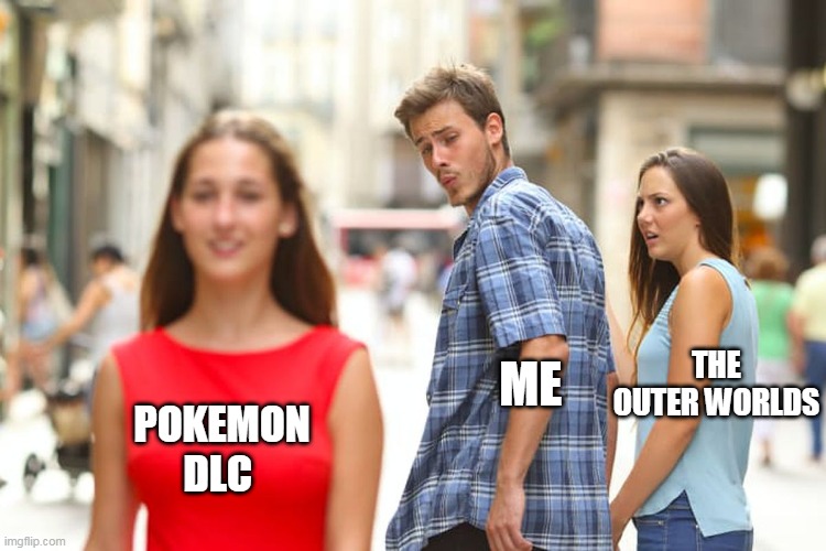 Distracted Boyfriend | ME; THE OUTER WORLDS; POKEMON DLC | image tagged in memes,distracted boyfriend | made w/ Imgflip meme maker