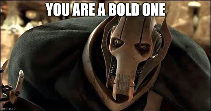 General Grievous | YOU ARE A BOLD ONE | image tagged in general grievous | made w/ Imgflip meme maker