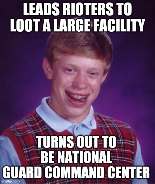 Gets hanged by his balls | LEADS RIOTERS TO LOOT A LARGE FACILITY; TURNS OUT TO BE NATIONAL GUARD COMMAND CENTER | image tagged in memes,bad luck brian | made w/ Imgflip meme maker