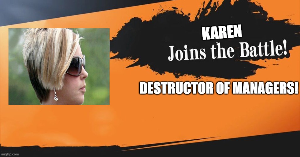 Smash Bros. | KAREN; DESTRUCTOR OF MANAGERS! | image tagged in smash bros | made w/ Imgflip meme maker