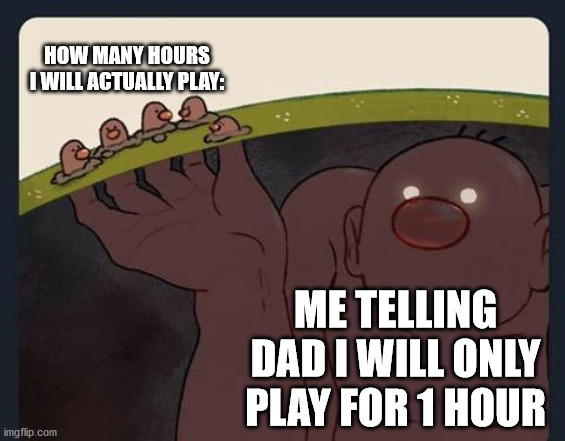 Big Diglett underground |  HOW MANY HOURS I WILL ACTUALLY PLAY:; ME TELLING DAD I WILL ONLY PLAY FOR 1 HOUR | image tagged in big diglett underground,gaming | made w/ Imgflip meme maker