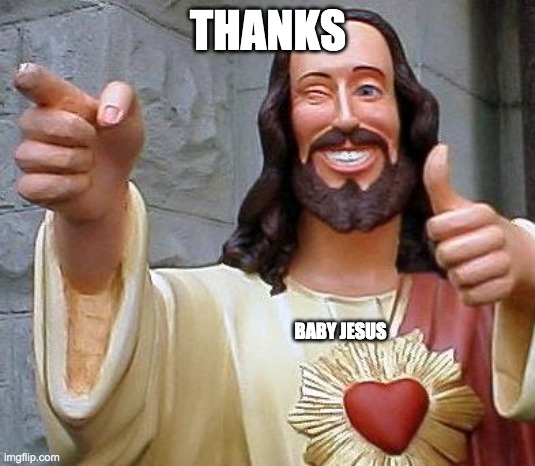 Jesus thanks you | THANKS BABY JESUS | image tagged in jesus thanks you | made w/ Imgflip meme maker