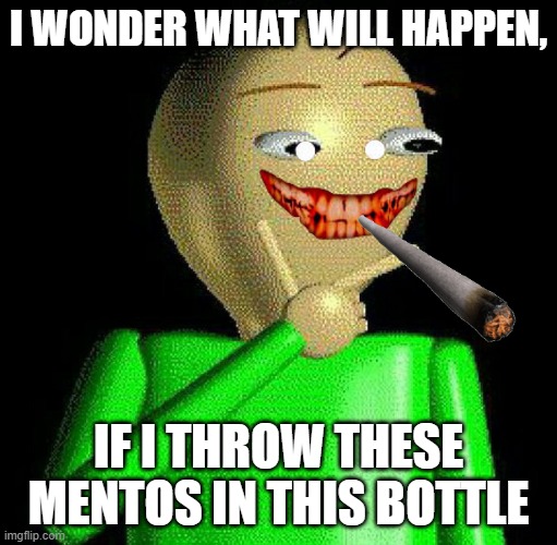 hmm | I WONDER WHAT WILL HAPPEN, IF I THROW THESE MENTOS IN THIS BOTTLE | image tagged in hmm | made w/ Imgflip meme maker