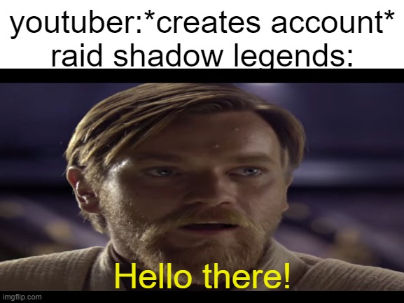 This video was sponsored by raid shadow legends. | youtuber:*creates account*
raid shadow legends:; Hello there! | image tagged in memes,obi wan kenobi | made w/ Imgflip meme maker