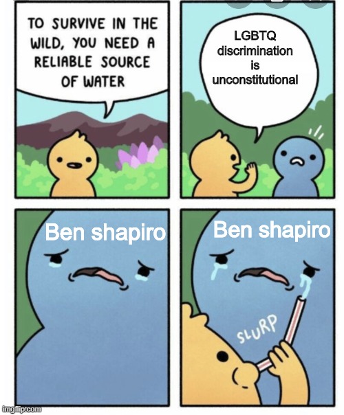 Benny boy is so triggered... | LGBTQ discrimination is unconstitutional; Ben shapiro; Ben shapiro | image tagged in water reliable source- drinks tears,ben shapiro,lgbtq,supreme court,triggered | made w/ Imgflip meme maker