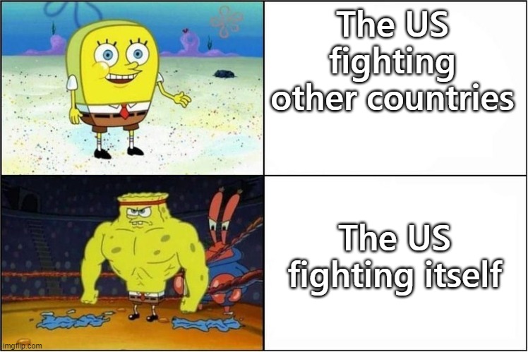 Weak vs Strong Spongebob | The US fighting other countries; The US fighting itself | image tagged in weak vs strong spongebob | made w/ Imgflip meme maker