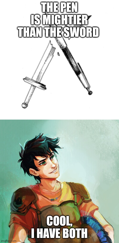 Pen > Sword |  THE PEN IS MIGHTIER THAN THE SWORD; COOL, I HAVE BOTH | image tagged in percy jackson,percy jackson riptide | made w/ Imgflip meme maker
