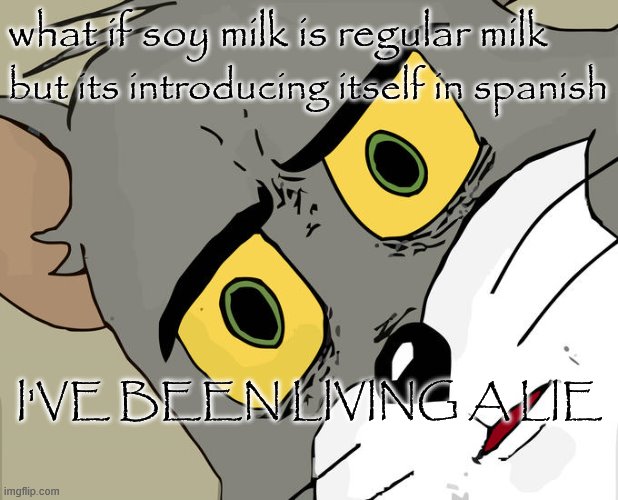 soy | what if soy milk is regular milk; but its introducing itself in spanish; I'VE BEEN LIVING A LIE | image tagged in memes,unsettled tom | made w/ Imgflip meme maker