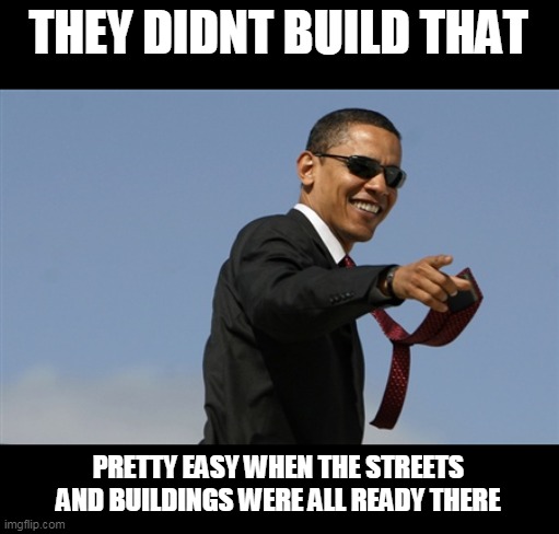 Cool Obama Meme | THEY DIDNT BUILD THAT PRETTY EASY WHEN THE STREETS AND BUILDINGS WERE ALL READY THERE | image tagged in memes,cool obama | made w/ Imgflip meme maker