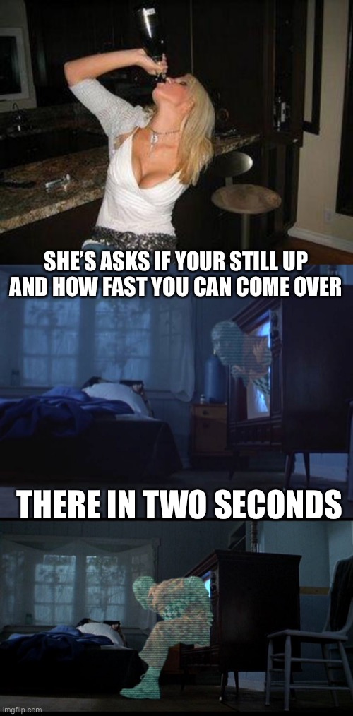 When driving takes way too long | SHE’S ASKS IF YOUR STILL UP AND HOW FAST YOU CAN COME OVER; THERE IN TWO SECONDS | image tagged in hot chick punishing a bottle | made w/ Imgflip meme maker