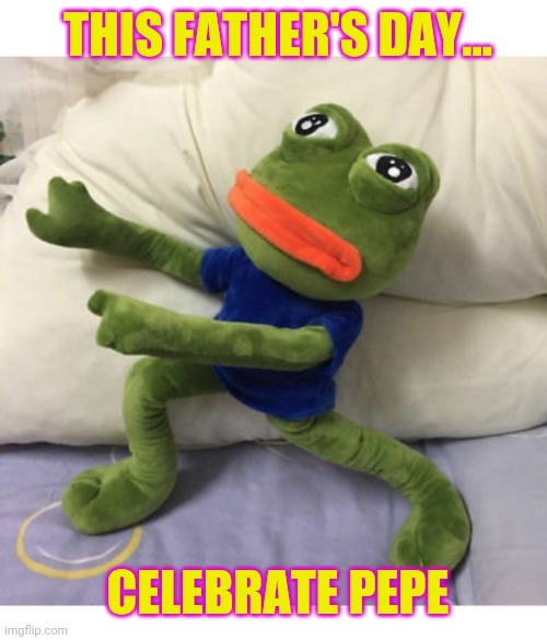 Pepe lives matter | THIS FATHER'S DAY... CELEBRATE PEPE | image tagged in sad pepe the frog,funnymemes,dankmemes | made w/ Imgflip meme maker