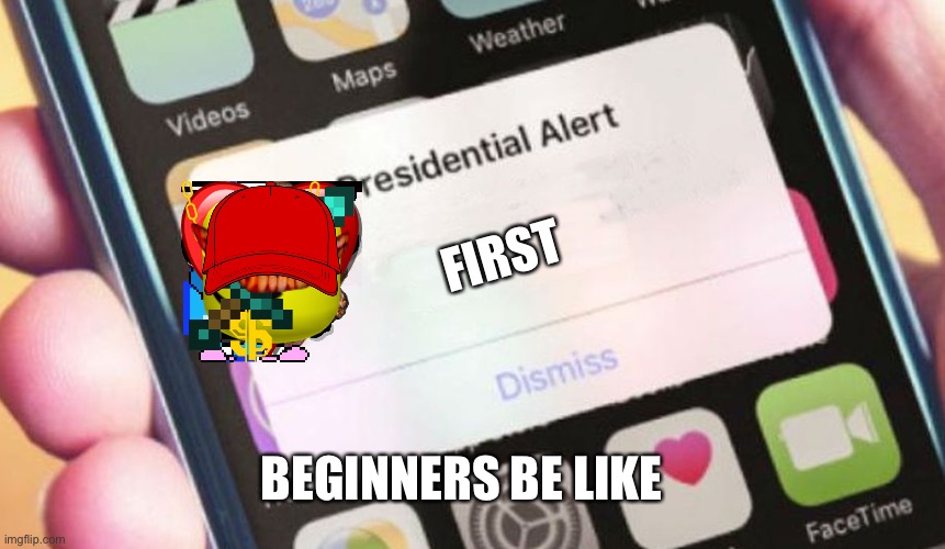 Beginners be like | FIRST; BEGINNERS BE LIKE | image tagged in memes,presidential alert | made w/ Imgflip meme maker