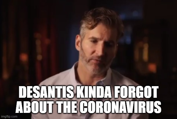 Benioff Kinda Forgot | DESANTIS KINDA FORGOT ABOUT THE CORONAVIRUS | image tagged in benioff kinda forgot | made w/ Imgflip meme maker