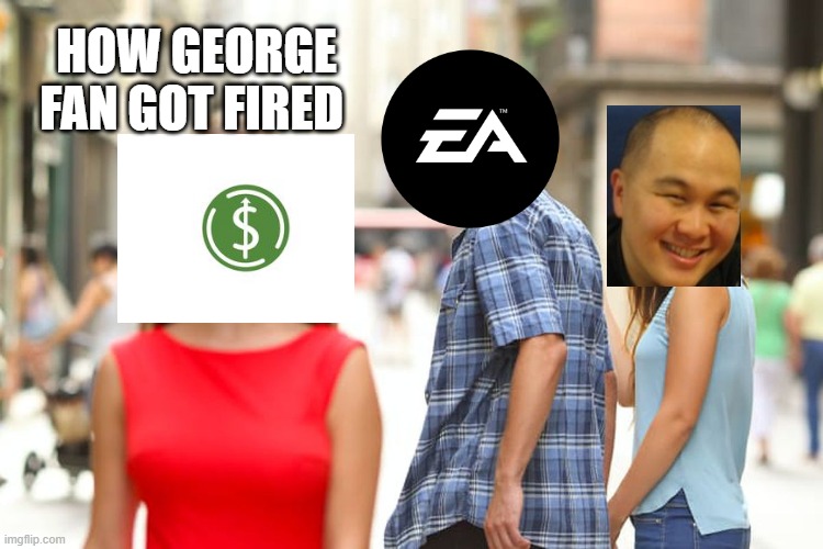 How George Fan got fired | HOW GEORGE FAN GOT FIRED | image tagged in memes,distracted boyfriend,plants vs zombies,fired | made w/ Imgflip meme maker