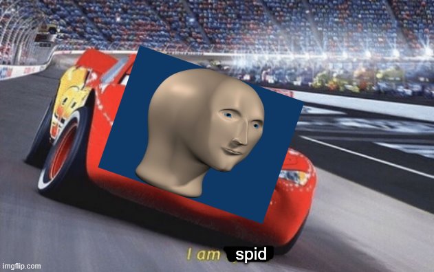 I am speed | spid | image tagged in i am speed | made w/ Imgflip meme maker