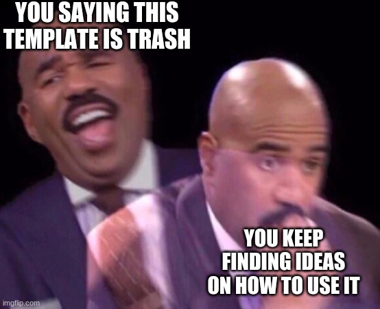 Steve Harvey Laughing Serious | YOU SAYING THIS TEMPLATE IS TRASH YOU KEEP FINDING IDEAS ON HOW TO USE IT | image tagged in steve harvey laughing serious | made w/ Imgflip meme maker
