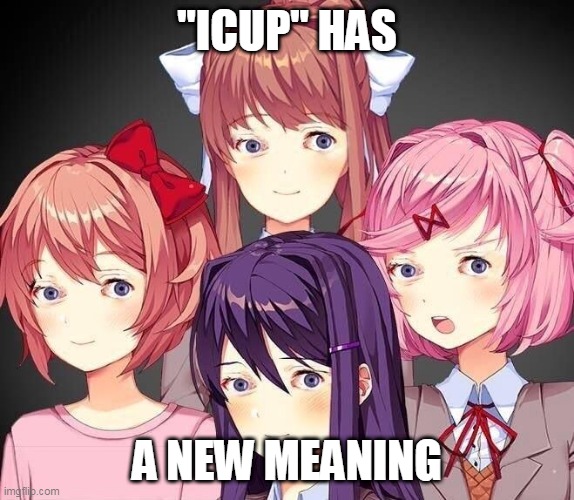 DDLC Eyess | "ICUP" HAS; A NEW MEANING | image tagged in ddlc eyess | made w/ Imgflip meme maker