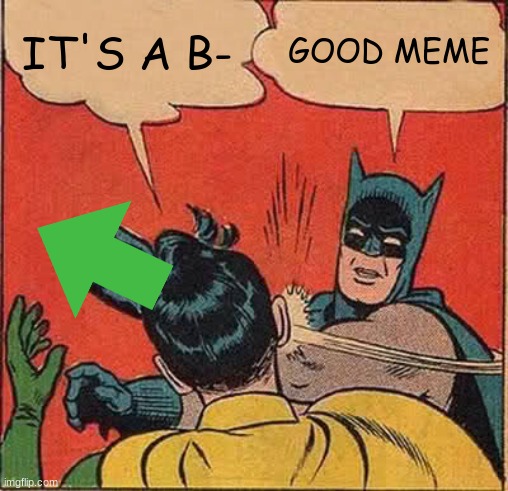 Batman Slapping Robin Meme | IT'S A B- GOOD MEME | image tagged in memes,batman slapping robin | made w/ Imgflip meme maker