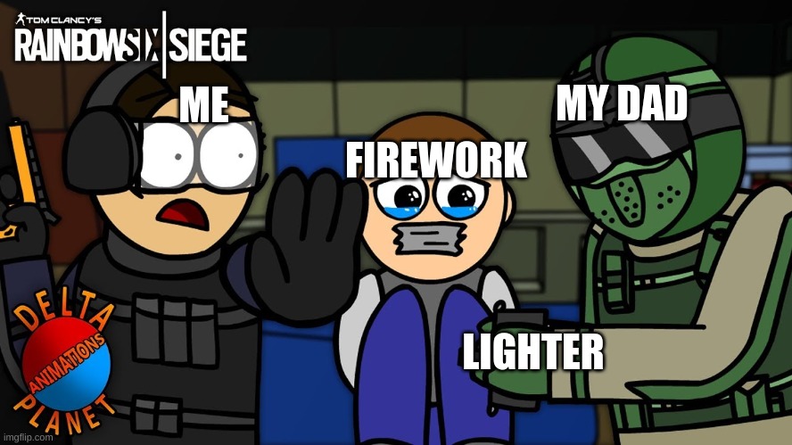 4th of july be like... | MY DAD; ME; FIREWORK; LIGHTER | image tagged in rainbow six - fuze the hostage | made w/ Imgflip meme maker