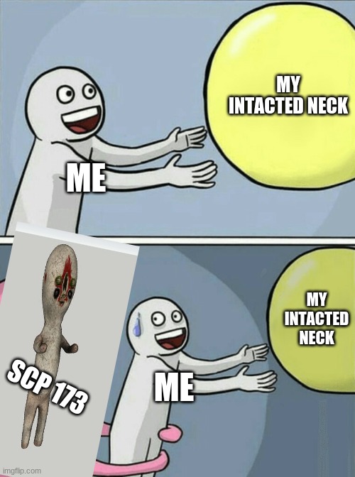 Running Away Balloon | MY INTACTED NECK; ME; MY INTACTED NECK; SCP 173; ME | image tagged in memes,running away balloon | made w/ Imgflip meme maker