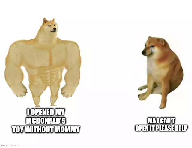 Those freaking toys | MA I CAN'T OPEN IT PLEASE HELP; I OPENED MY MCDONALD'S TOY WITHOUT MOMMY | image tagged in buff doge vs cheems,mcdonalds,toy | made w/ Imgflip meme maker