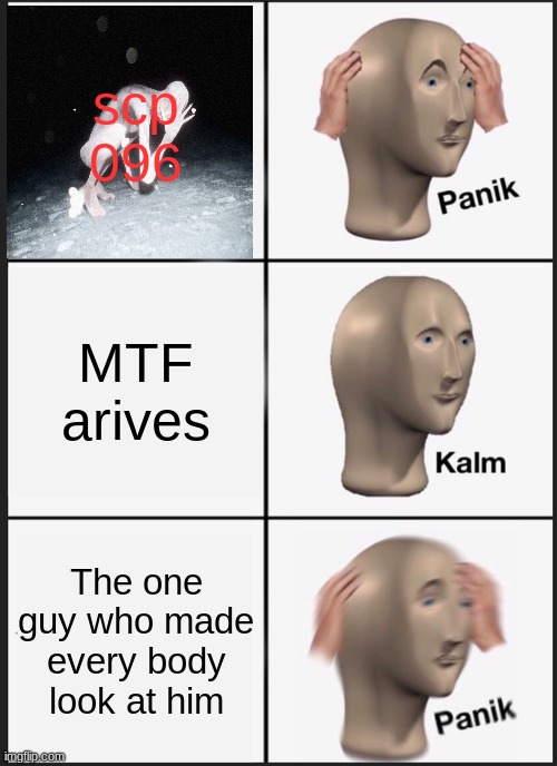 Panik Kalm Panik Meme | scp 096; MTF arives; The one guy who made every body look at him | image tagged in memes,panik kalm panik | made w/ Imgflip meme maker
